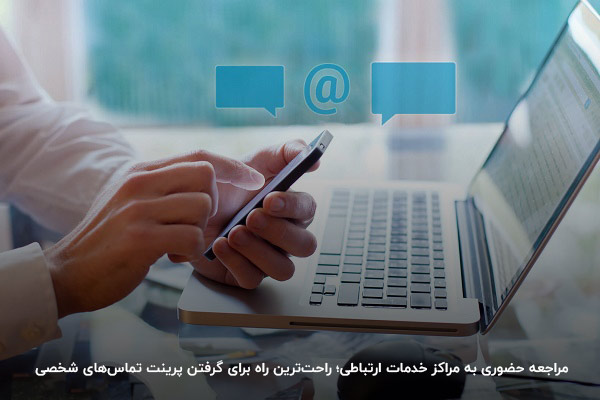 با مراجعه حضوری به مراکز خدمات ارتباطی از تماس‌های خود پرینت بگیرید.