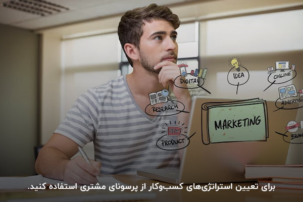 تدوین استراتژی‌های کسب‌وکار؛ مهم‌ترین کاربرد در نظر داشتن پرسونای مشتری