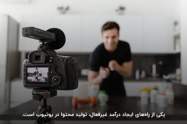 تولید محتوا در یوتیوب؛ یکی از راههای ایجاد درآمد غیرفعال