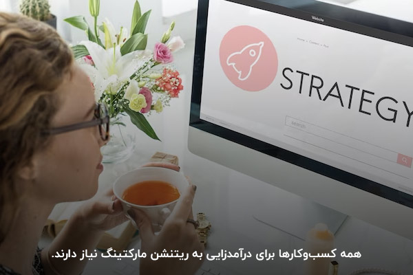در نظر داشتن ریتنشن مارکتینگ؛ استراتژی ضروری برای همه کسب‌وکارها