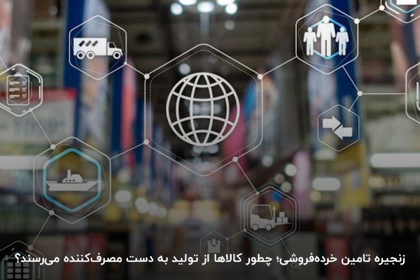 زنجیره تامین خردهفروشی؛ چطور کالاها از تولید به دست مصرفکننده میرسند؟