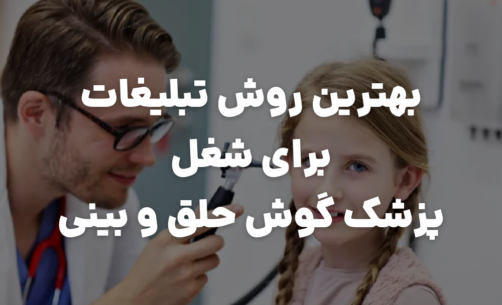 بهترین روش تبلیغات برای پزشکان گوش، حلق و بینی